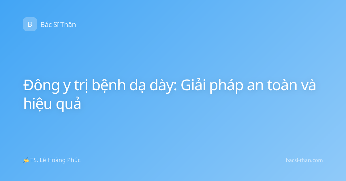 Đông y trị bệnh dạ dày: Giải pháp an toàn và hiệu quả