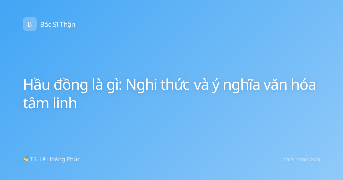 Hầu đồng là gì: Nghi thức và ý nghĩa văn hóa tâm linh