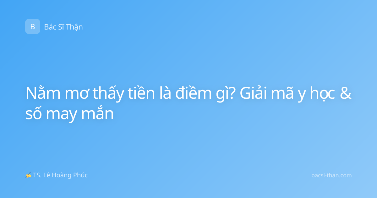 Nằm mơ thấy tiền là điềm gì? Giải mã y học & số may mắn