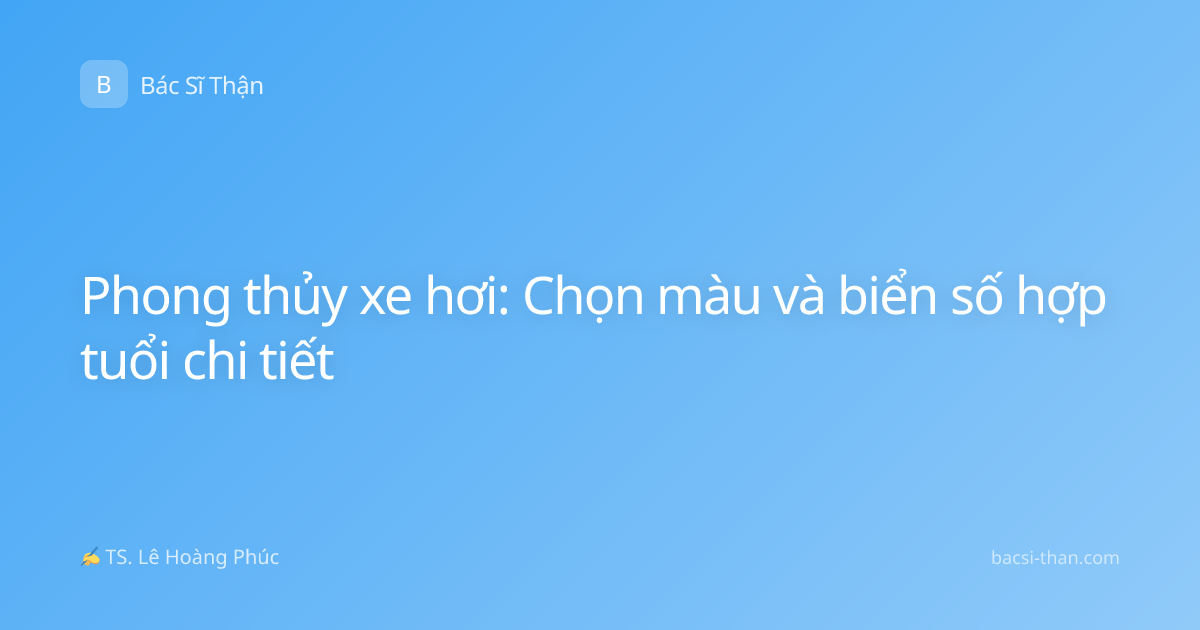 Phong thủy xe hơi: Chọn màu và biển số hợp tuổi chi tiết