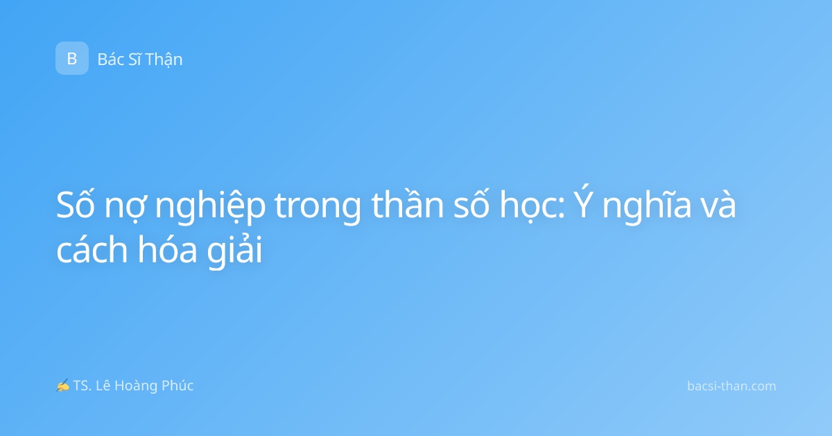 Số nợ nghiệp trong thần số học: Ý nghĩa và cách hóa giải