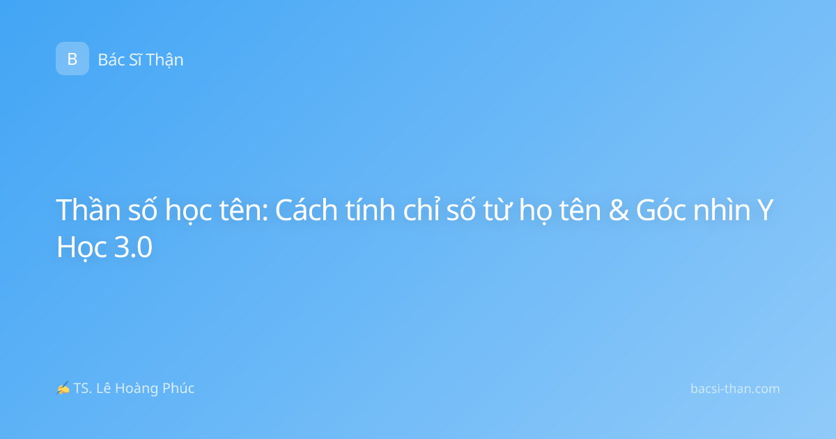 Thần số học tên: Cách tính chỉ số từ họ tên & Góc nhìn Y Học 3.0