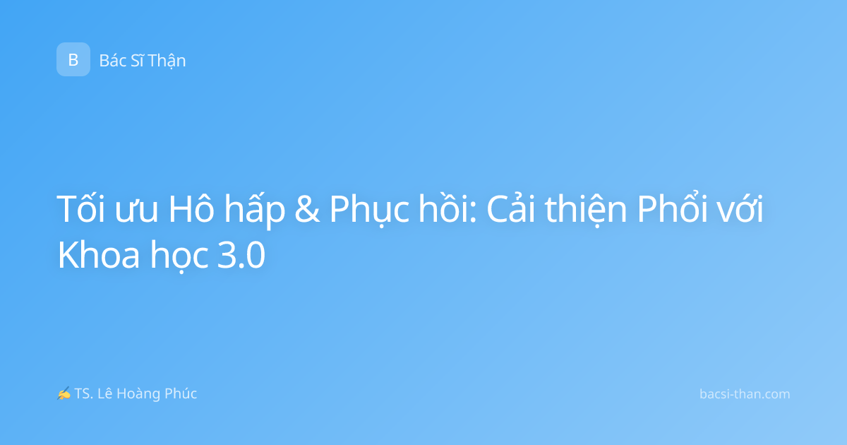 Tối ưu Hô hấp & Phục hồi: Cải thiện Phổi với Khoa học 3.0