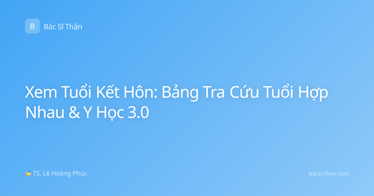 Xem Tuổi Kết Hôn: Bảng Tra Cứu Tuổi Hợp Nhau & Y Học 3.0