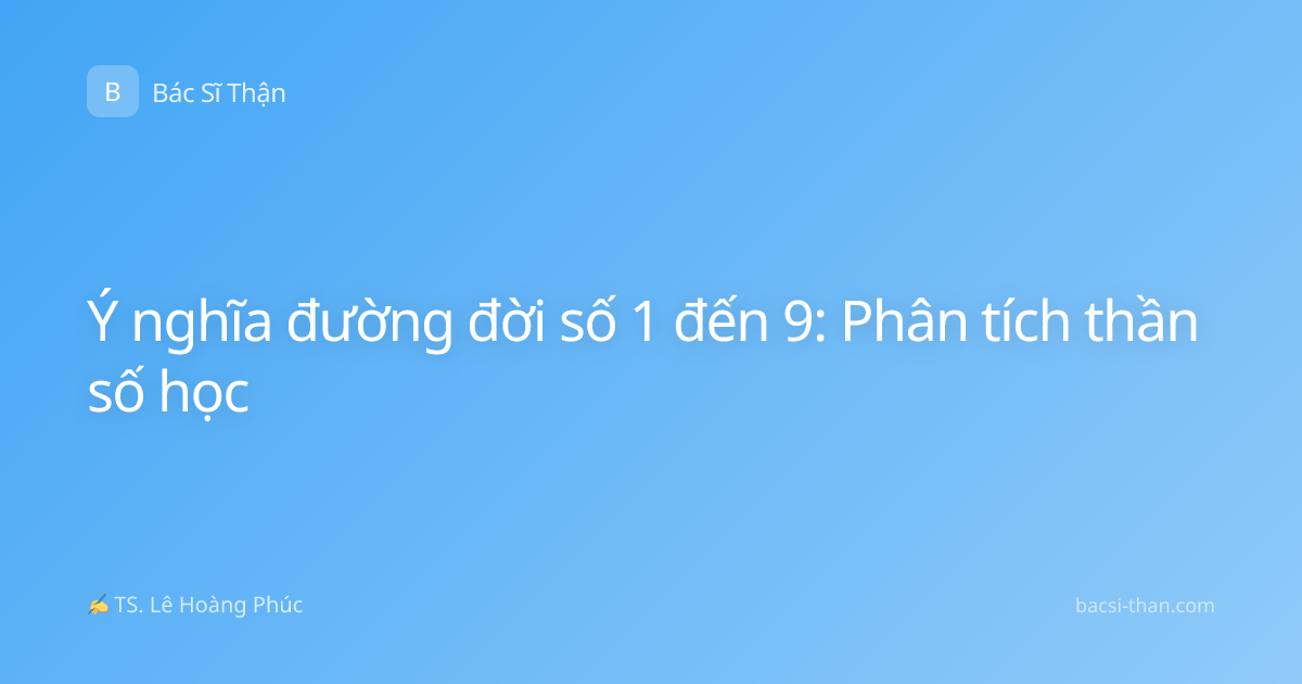Ý nghĩa đường đời số 1 đến 9: Phân tích thần số học